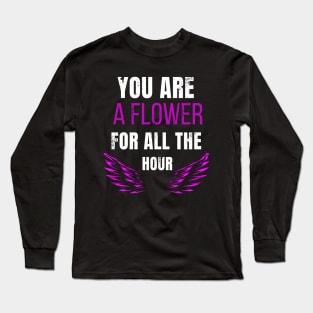 You are  a flower  for all the hour Long Sleeve T-Shirt